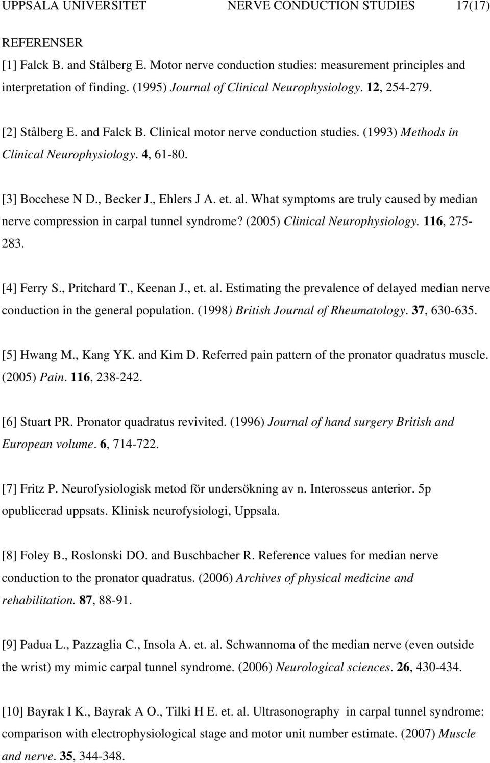 , Becker J., Ehlers J A. et. al. What symptoms are truly caused by median nerve compression in carpal tunnel syndrome? (2005) Clinical Neurophysiology. 116, 275-283. [4] Ferry S., Pritchard T.