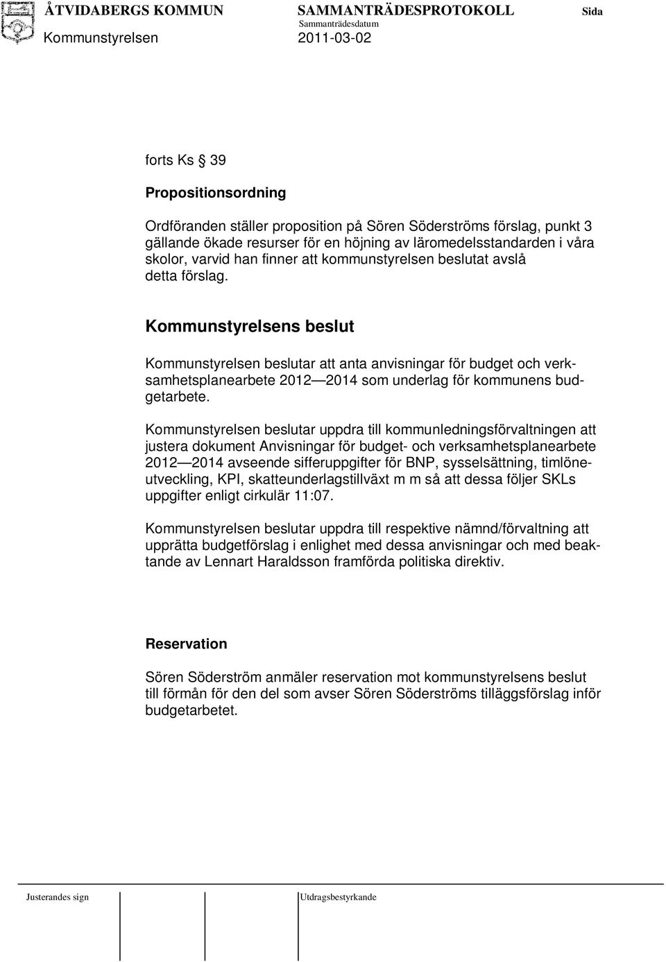 Kommunstyrelsens beslut Kommunstyrelsen beslutar att anta anvisningar för budget och verksamhetsplanearbete 2012 2014 som underlag för kommunens budgetarbete.