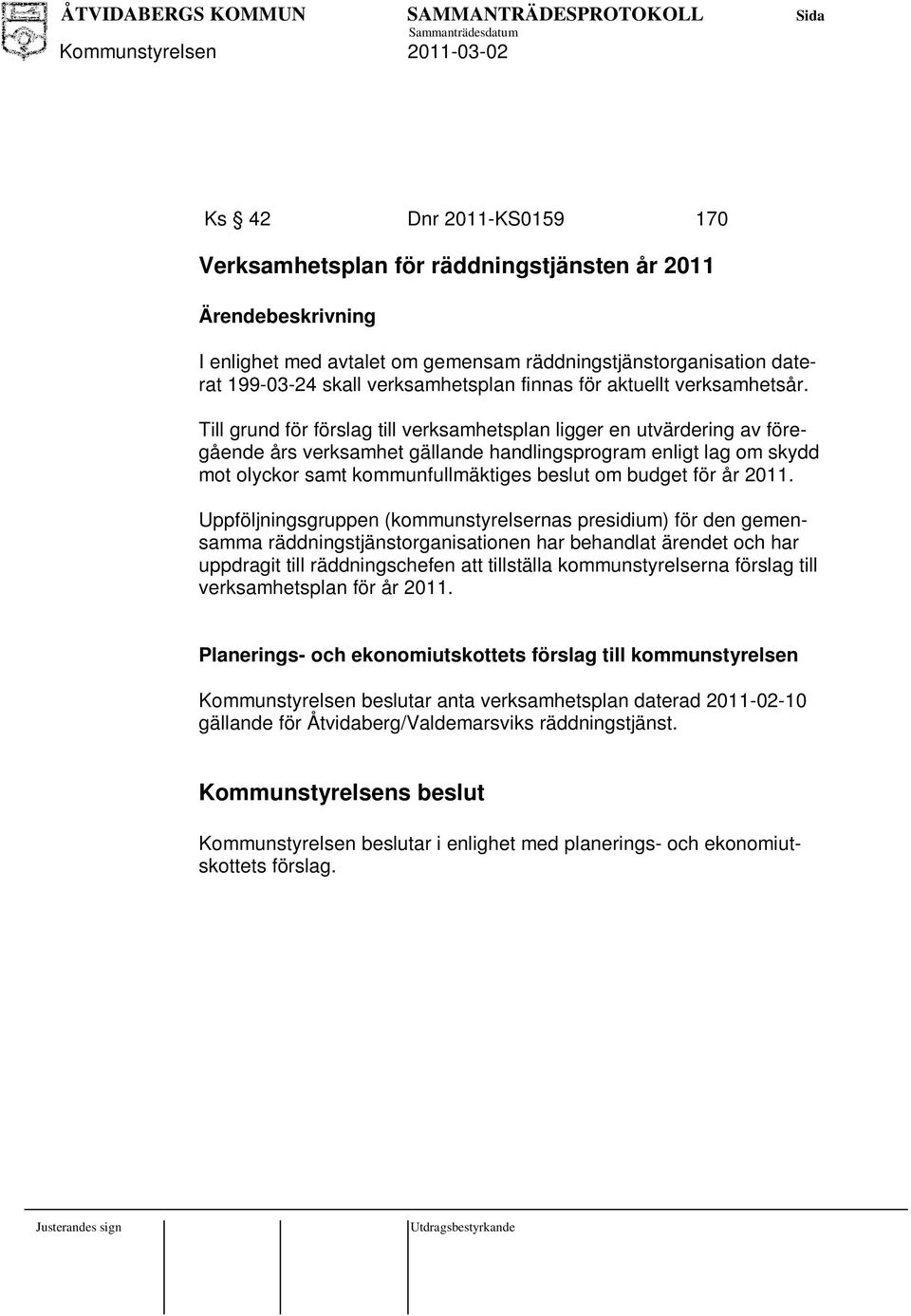 Till grund för förslag till verksamhetsplan ligger en utvärdering av föregående års verksamhet gällande handlingsprogram enligt lag om skydd mot olyckor samt kommunfullmäktiges beslut om budget för