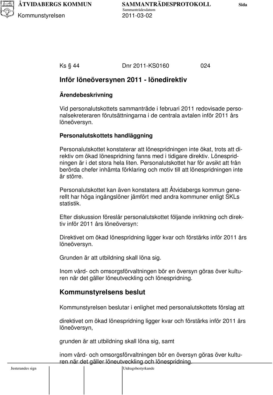 Lönespridningen är i det stora hela liten. Personalutskottet har för avsikt att från berörda chefer inhämta förklaring och motiv till att lönespridningen inte är större.