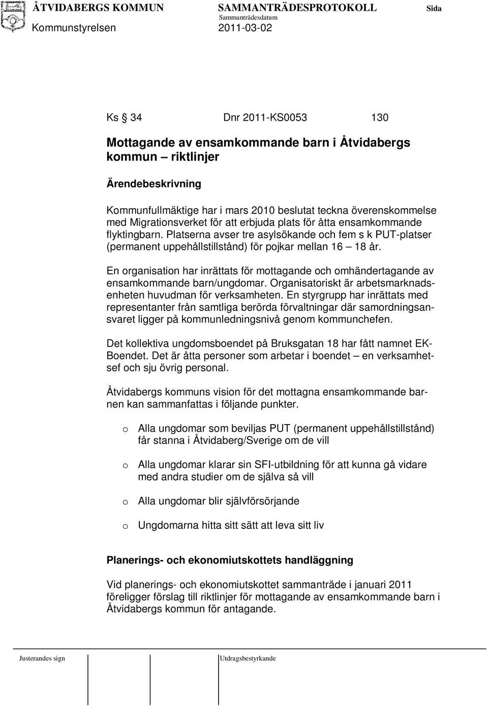 En organisation har inrättats för mottagande och omhändertagande av ensamkommande barn/ungdomar. Organisatoriskt är arbetsmarknadsenheten huvudman för verksamheten.