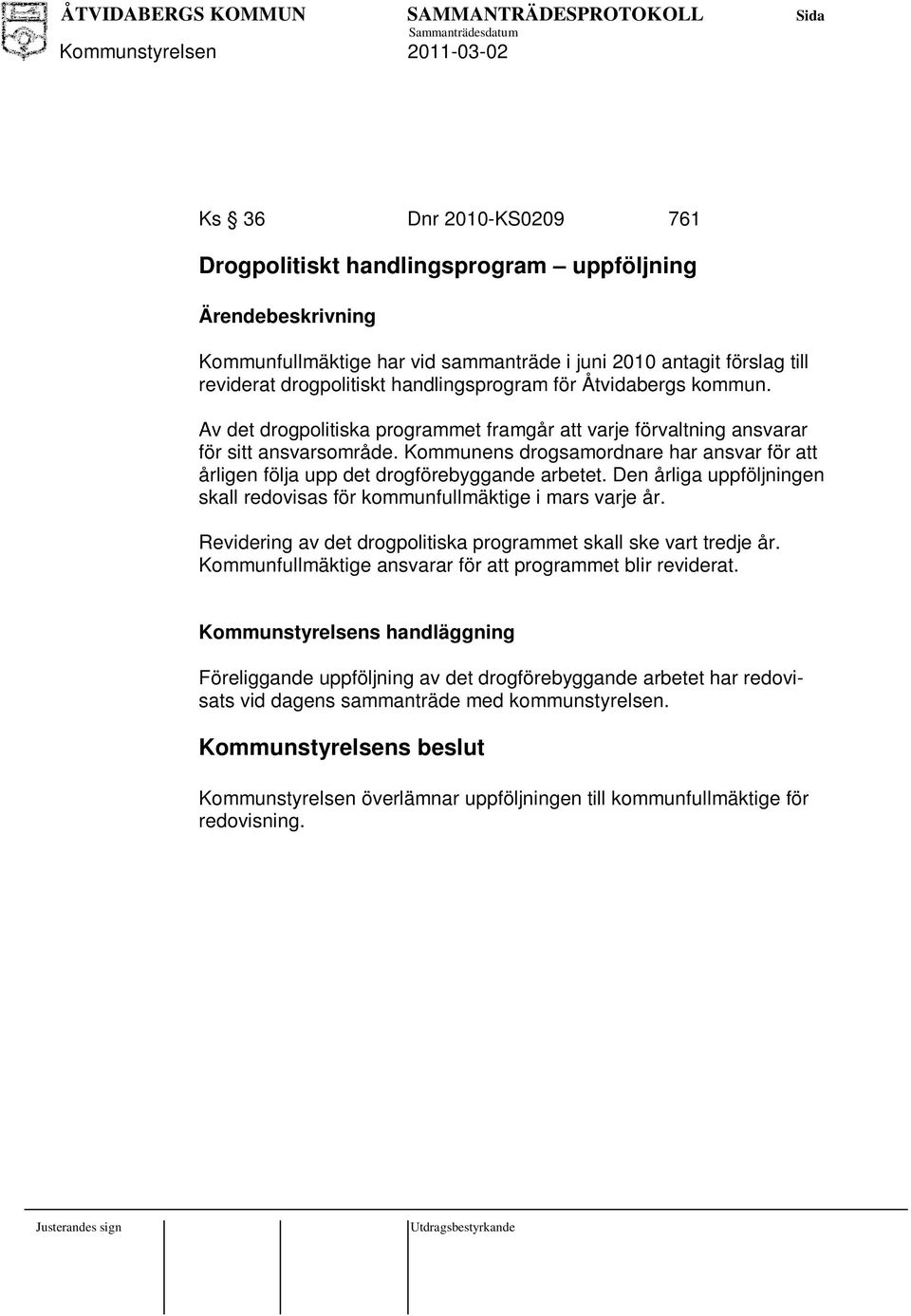 Den årliga uppföljningen skall redovisas för kommunfullmäktige i mars varje år. Revidering av det drogpolitiska programmet skall ske vart tredje år.