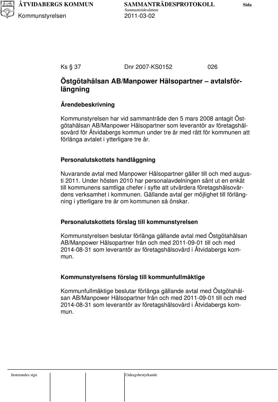 Personalutskottets handläggning Nuvarande avtal med Manpower Hälsopartner gäller till och med augusti 2011.