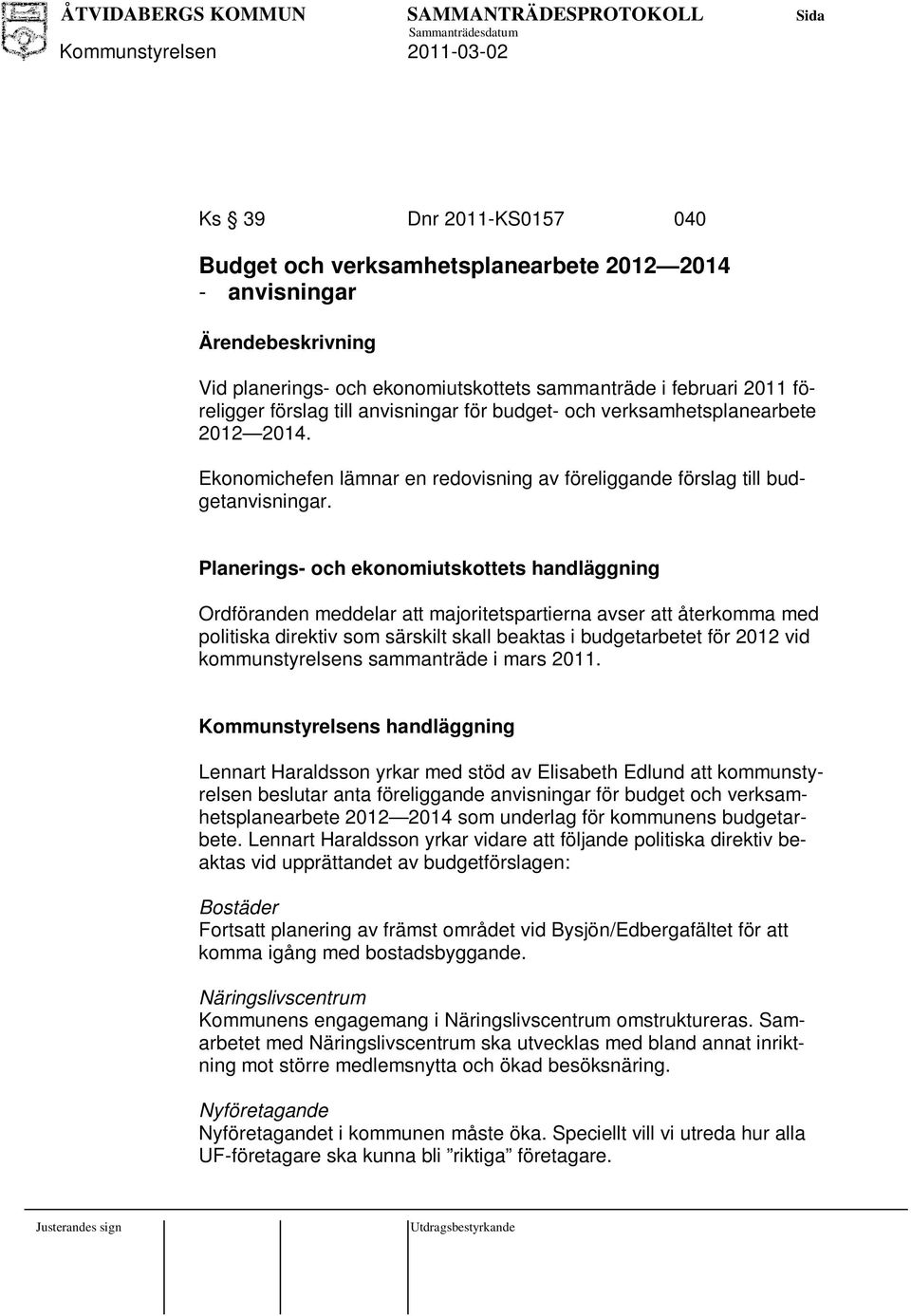 Planerings- och ekonomiutskottets handläggning Ordföranden meddelar att majoritetspartierna avser att återkomma med politiska direktiv som särskilt skall beaktas i budgetarbetet för 2012 vid