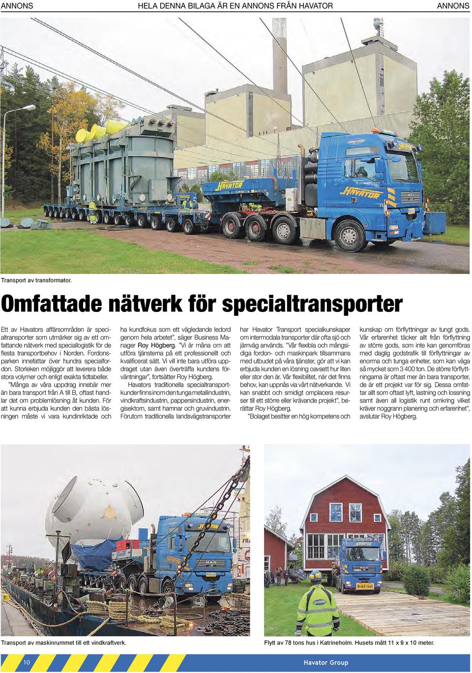 Fordonsparken innefattar över hundra specialfordon. Storleken möjliggör att leverera både stora volymer och enligt exakta tidtabeller.