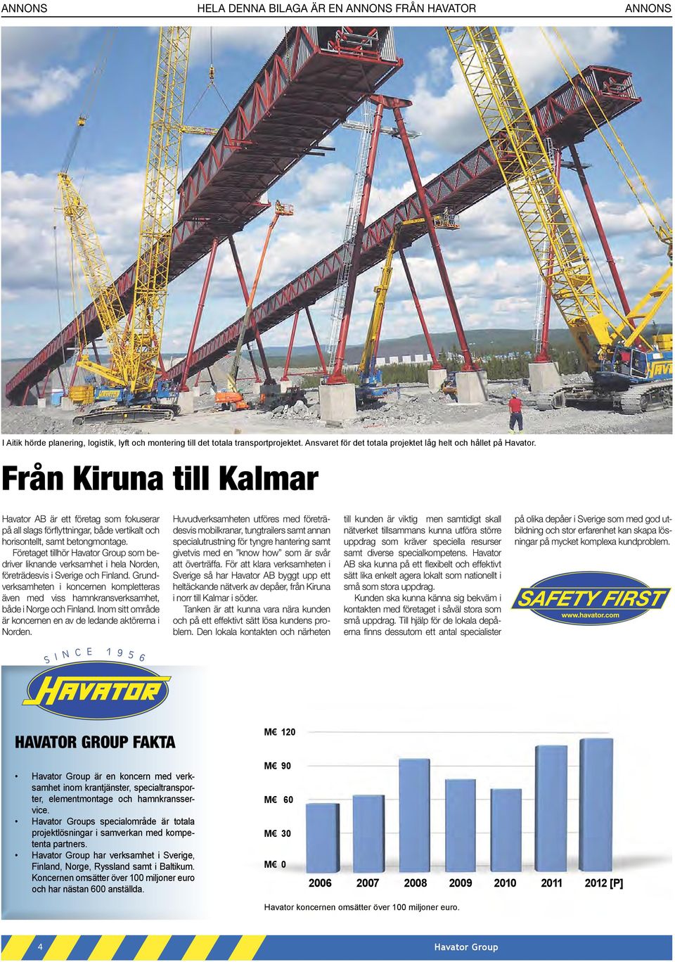 Företaget tillhör som bedriver liknande verksamhet i hela Norden, företrädesvis i Sverige och Finland.