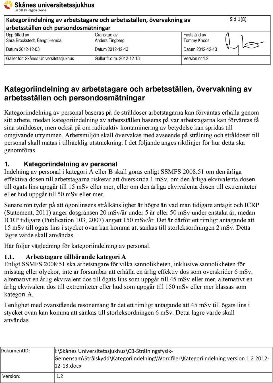 Arbetsmiljön skall övervakas med avseende på strålning och stråldoser till personal skall mätas i tillräcklig utsträckning. I det följande anges riktlinjer för hur detta ska genomföras. 1.