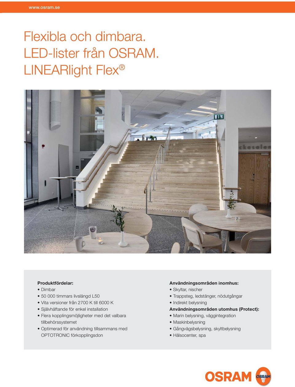 installation Flera kopplingsmöjligheter med det valbara tillbehörssystemet Optimerad för användning tillsammans med OPTOTRONIC