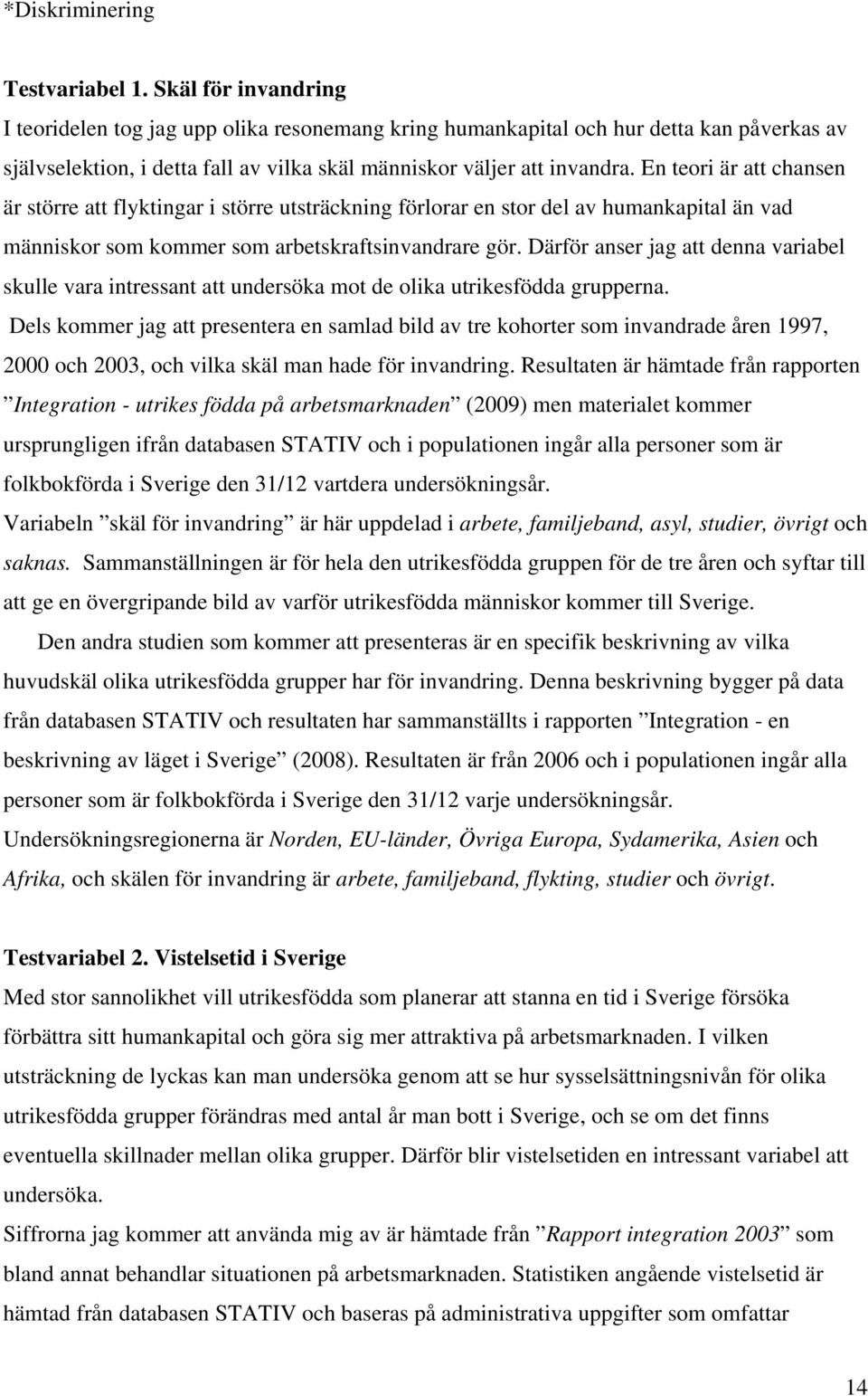 En teori är att chansen är större att flyktingar i större utsträckning förlorar en stor del av humankapital än vad människor som kommer som arbetskraftsinvandrare gör.