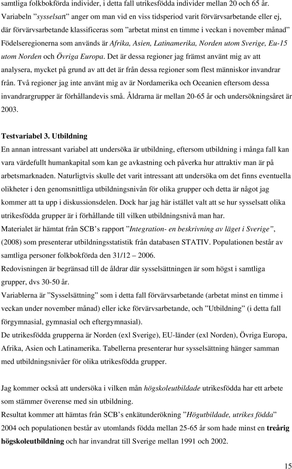 som används är Afrika, Asien, Latinamerika, Norden utom Sverige, Eu-15 utom Norden och Övriga Europa.