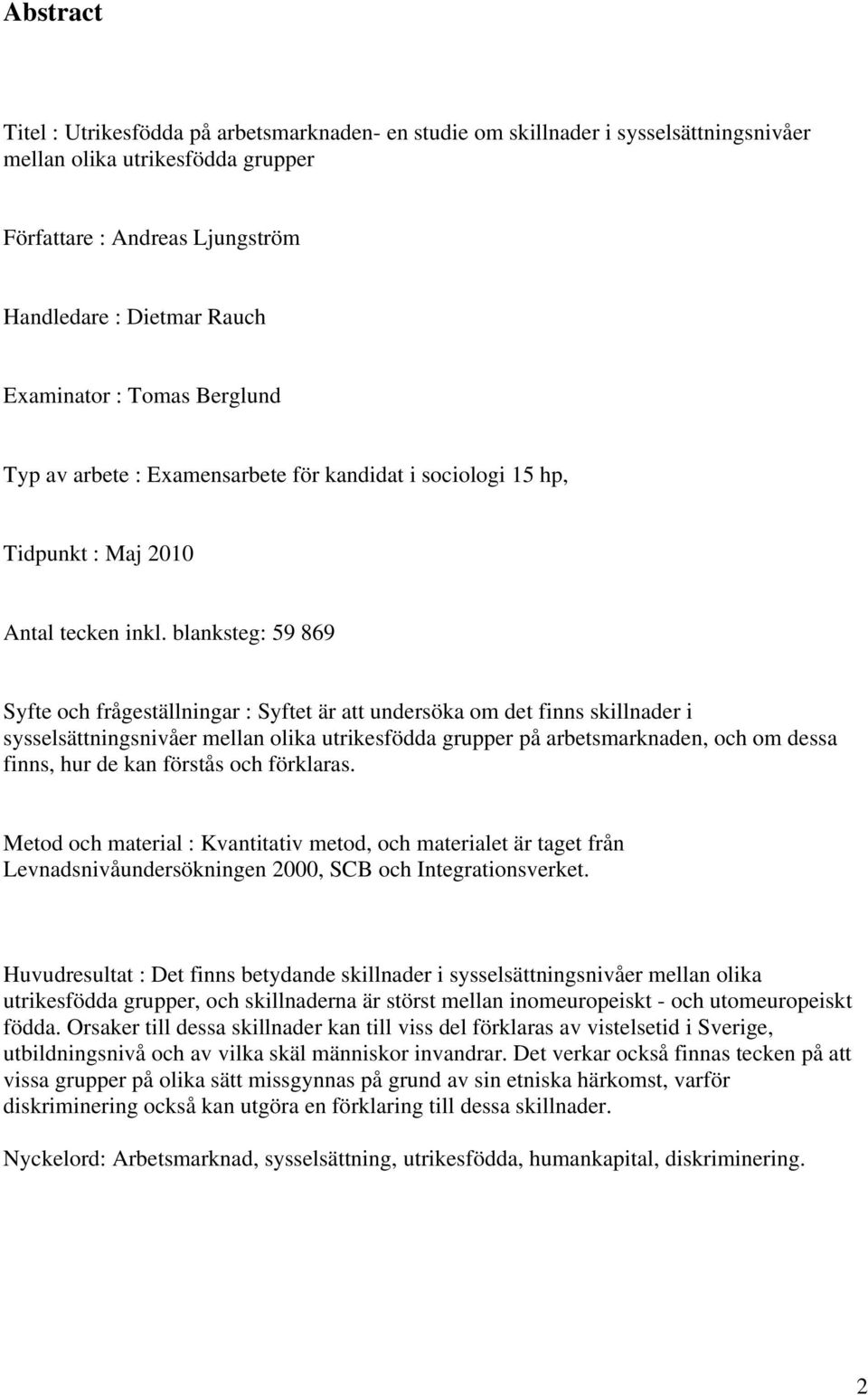 blanksteg: 59 869 Syfte och frågeställningar : Syftet är att undersöka om det finns skillnader i sysselsättningsnivåer mellan olika utrikesfödda grupper på arbetsmarknaden, och om dessa finns, hur de