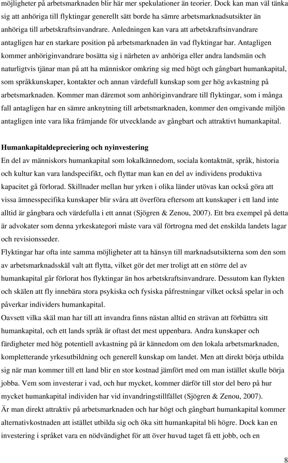 Anledningen kan vara att arbetskraftsinvandrare antagligen har en starkare position på arbetsmarknaden än vad flyktingar har.