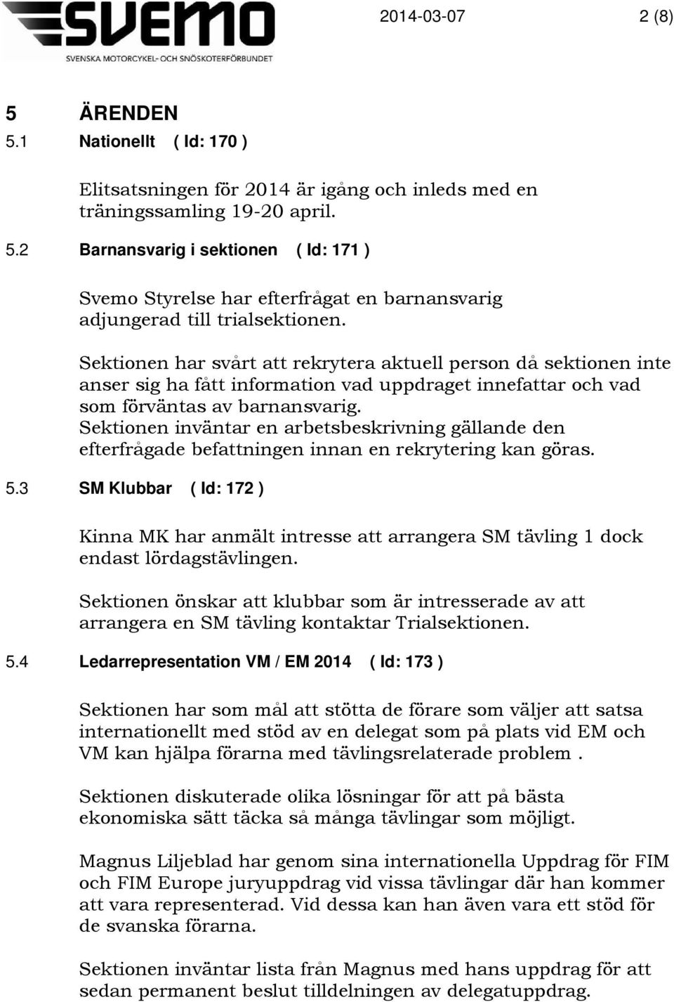 Sektionen inväntar en arbetsbeskrivning gällande den efterfrågade befattningen innan en rekrytering kan göras. 5.