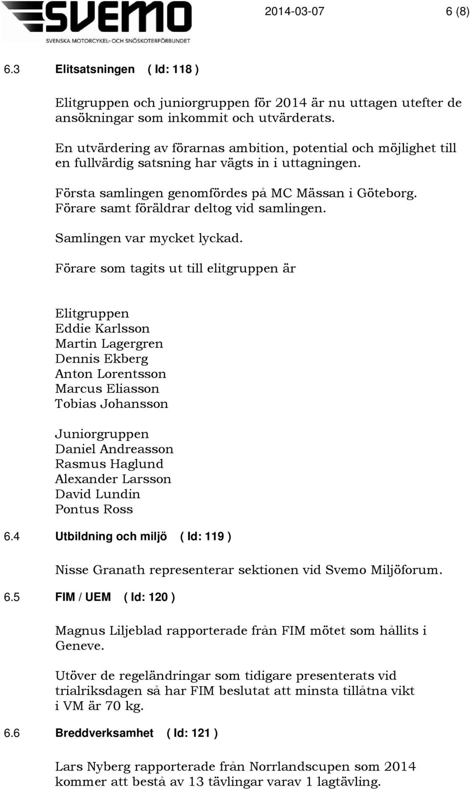 Förare samt föräldrar deltog vid samlingen. Samlingen var mycket lyckad.