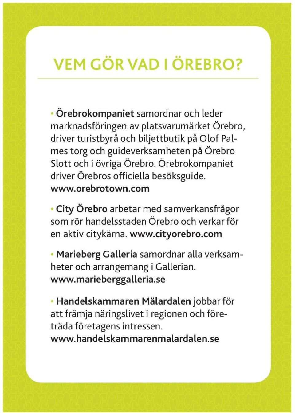 Örebro Slott och i övriga Örebro. Örebrokompaniet driver Örebros officiella besöksguide. www.orebrotown.