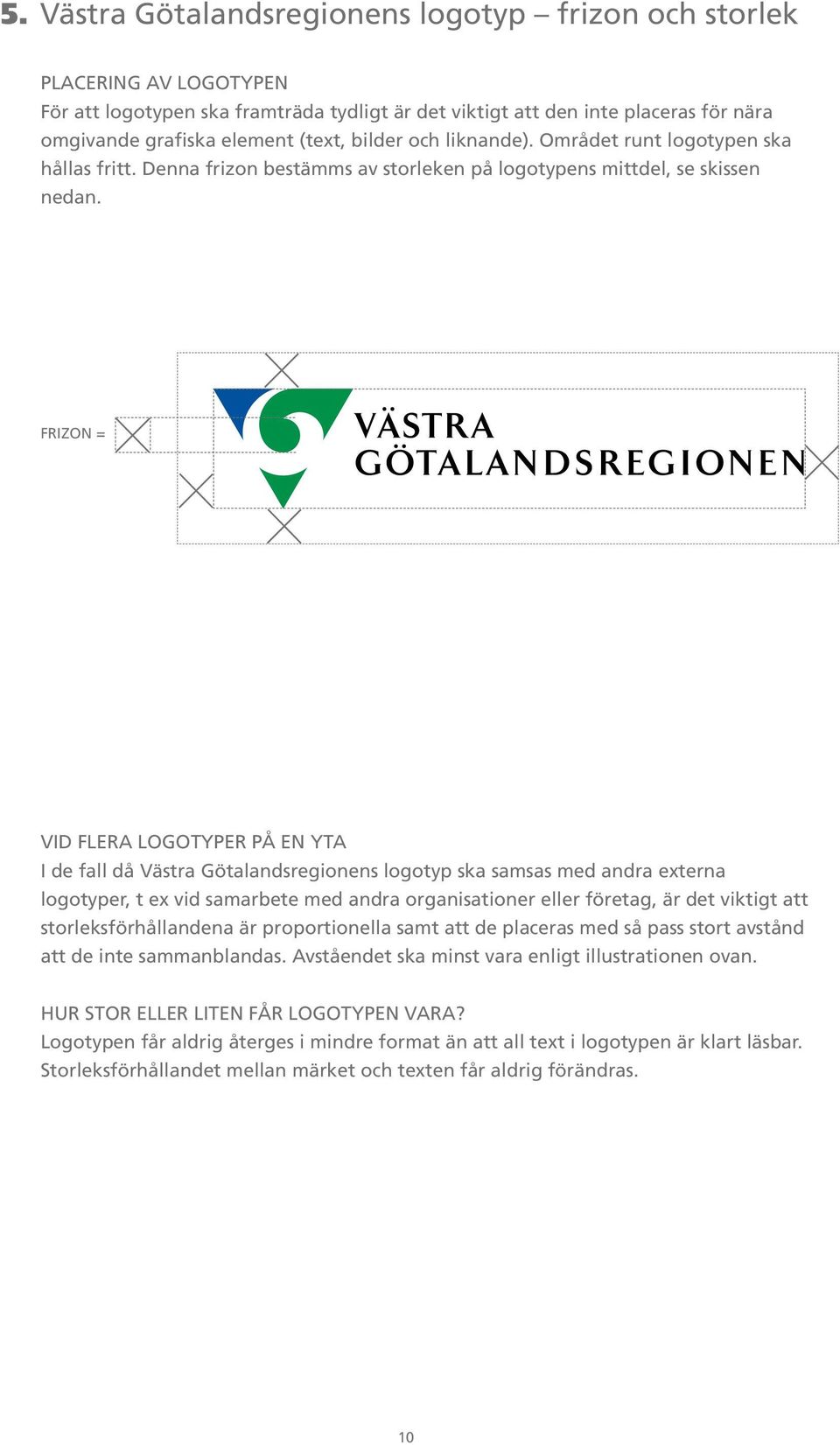 frizon = Vid flera logotyper på en yta I de fall då Västra Götalandsregionens logotyp ska samsas med andra externa logotyper, t ex vid samarbete med andra organisationer eller företag, är det viktigt