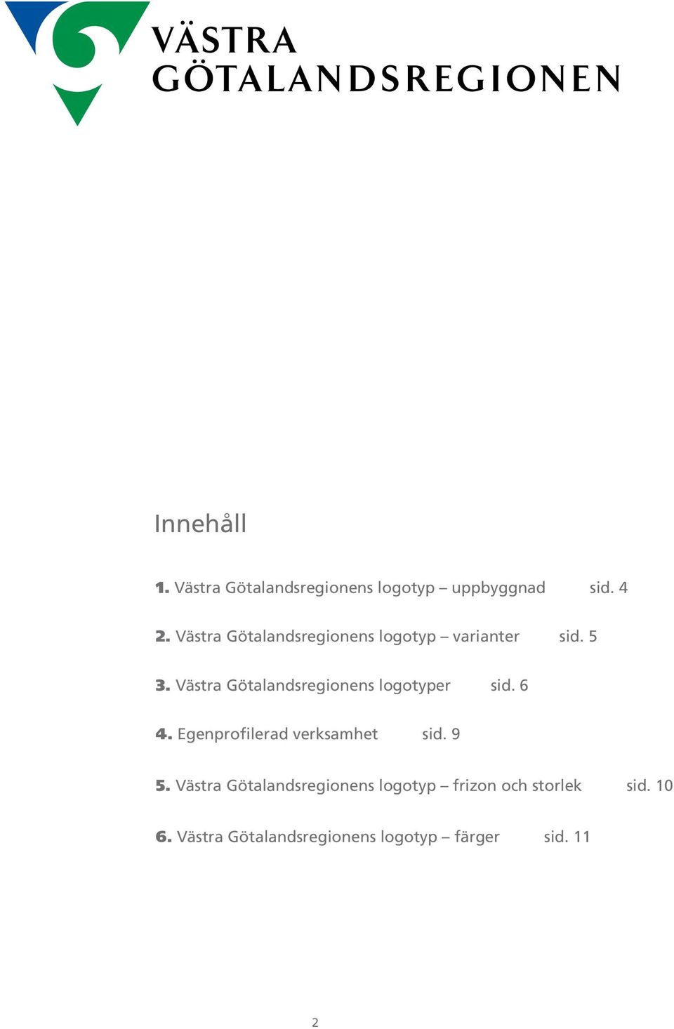 Västra Götalandsregionens logotyper sid. 6 4. Egenprofilerad verksamhet sid.