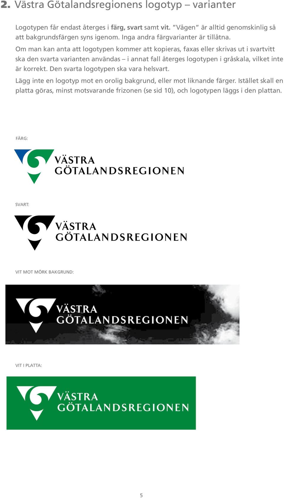 Om man kan anta att logotypen kommer att kopieras, faxas eller skrivas ut i svartvitt ska den svarta varianten användas i annat fall återges logotypen i gråskala,