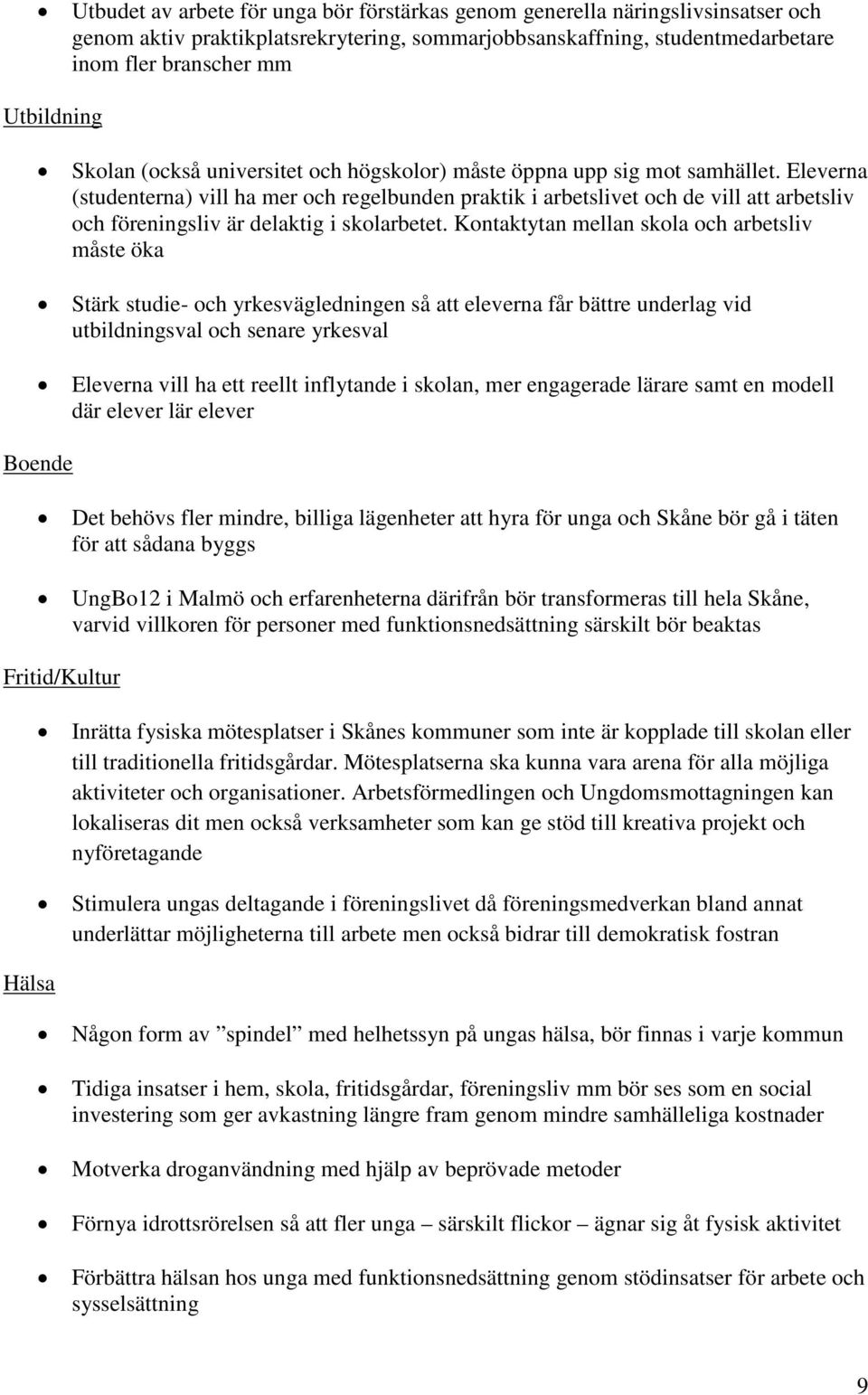 Eleverna (studenterna) vill ha mer och regelbunden praktik i arbetslivet och de vill att arbetsliv och föreningsliv är delaktig i skolarbetet.