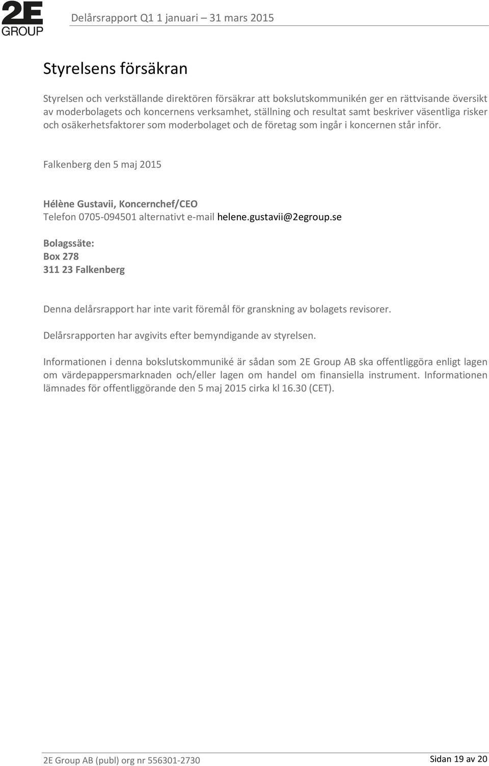 Falkenberg den 5 maj 2015 Hélène Gustavii, Koncernchef/CEO Telefon 0705-094501 alternativt e-mail helene.gustavii@2egroup.