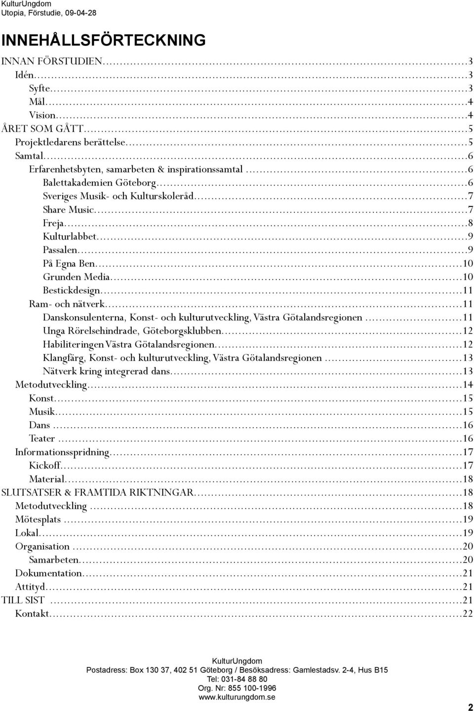 ..11 Danskonsulenterna, Konst- och kulturutveckling, Västra Götalandsregionen...11 Unga Rörelsehindrade, Göteborgsklubben...12 Habiliteringen Västra Götalandsregionen.