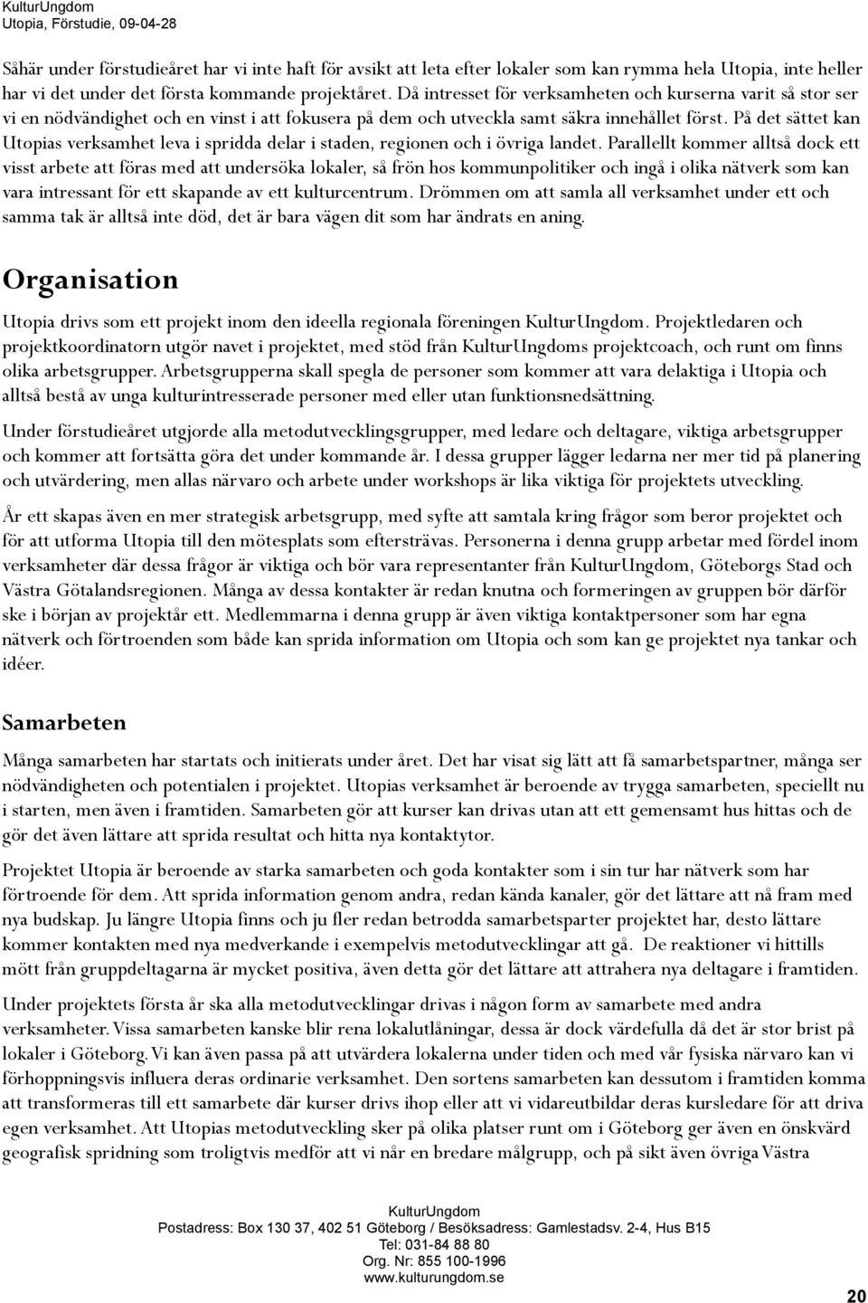 På det sättet kan Utopias verksamhet leva i spridda delar i staden, regionen och i övriga landet.