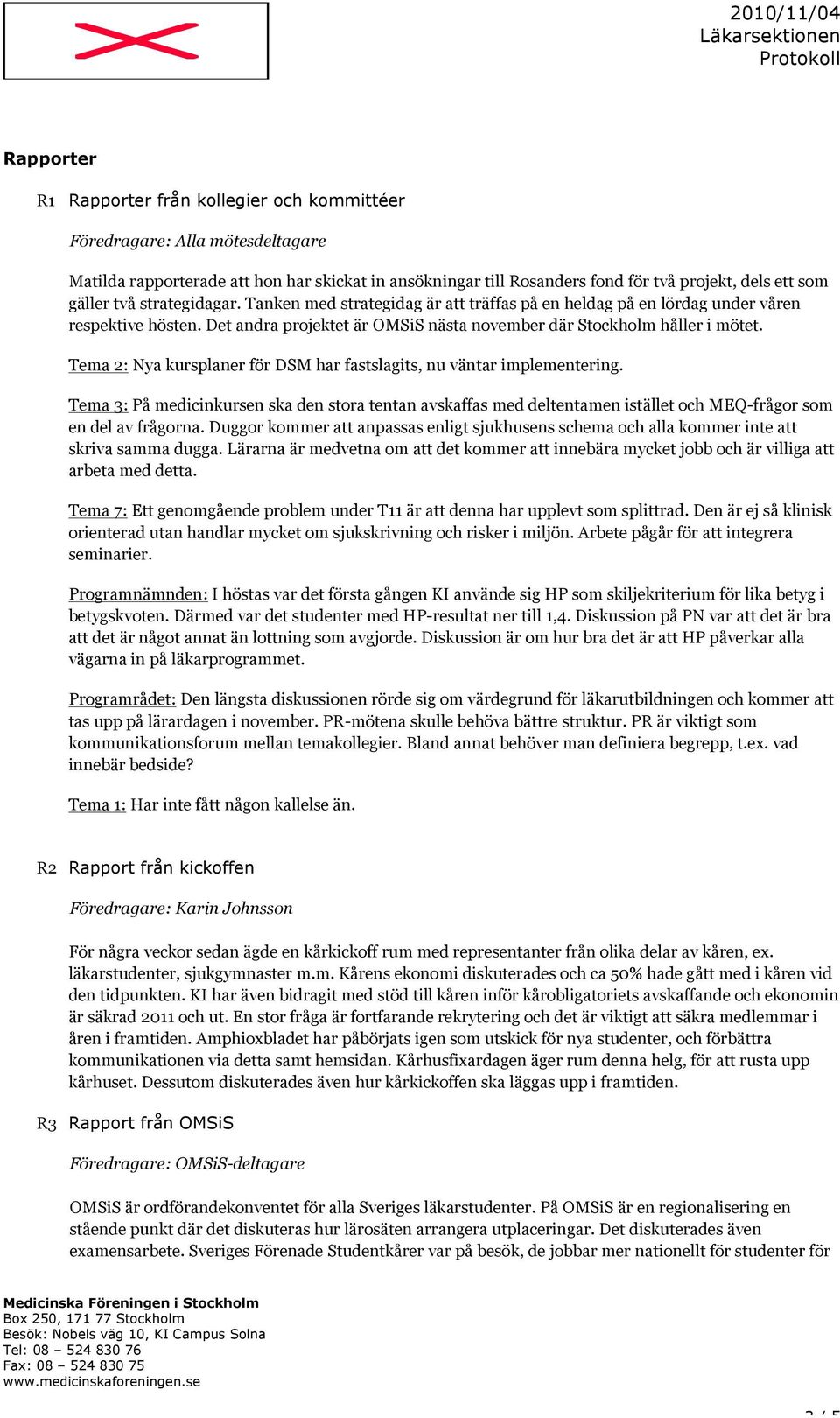 Tema 2: Nya kursplaner för DSM har fastslagits, nu väntar implementering. Tema 3: På medicinkursen ska den stora tentan avskaffas med deltentamen istället och MEQ-frågor som en del av frågorna.