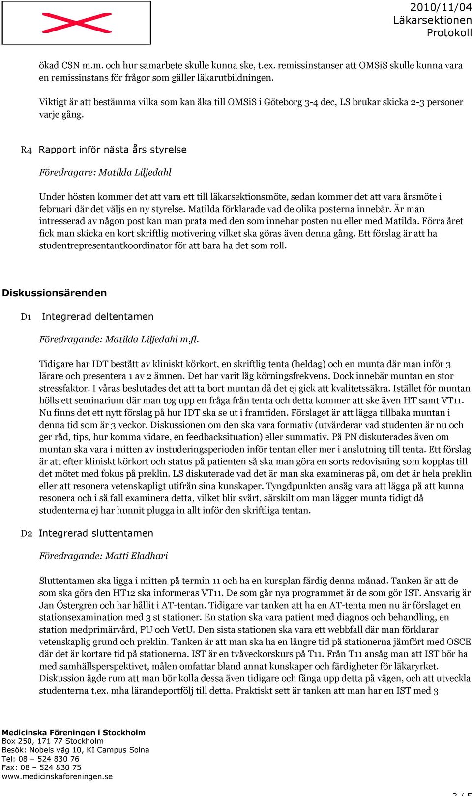 R4 Rapport inför nästa års styrelse Föredragare: Matilda Liljedahl Under hösten kommer det att vara ett till läkarsektionsmöte, sedan kommer det att vara årsmöte i februari där det väljs en ny