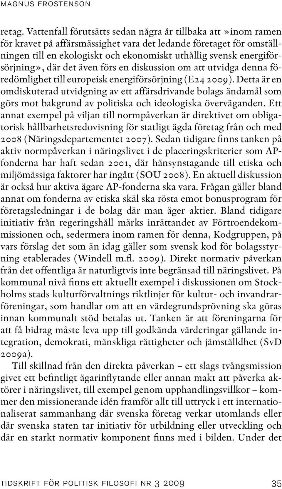 energiförsörjning», där det även förs en diskussion om att utvidga denna föredömlighet till europeisk energiförsörjning (E24 2009).