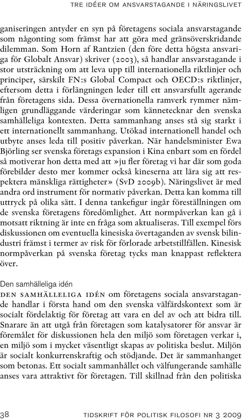 särskilt FN:s Global Compact och OECD:s riktlinjer, eftersom detta i förlängningen leder till ett ansvarsfullt agerande från företagens sida.