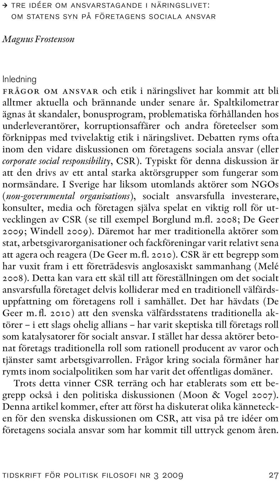 Spaltkilometrar ägnas åt skandaler, bonusprogram, problematiska förhållanden hos underleverantörer, korruptionsaffärer och andra företeelser som förknippas med tvivelaktig etik i näringslivet.