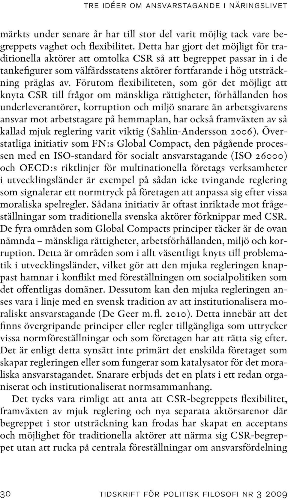 Förutom flexibiliteten, som gör det möjligt att knyta CSR till frågor om mänskliga rättigheter, förhållanden hos underleverantörer, korruption och miljö snarare än arbetsgivarens ansvar mot