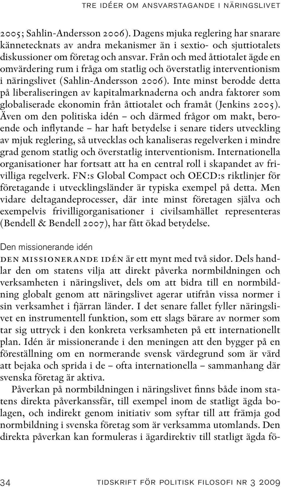Från och med åttiotalet ägde en omvärdering rum i fråga om statlig och överstatlig interventionism i näringslivet (Sahlin-Andersson 2006).