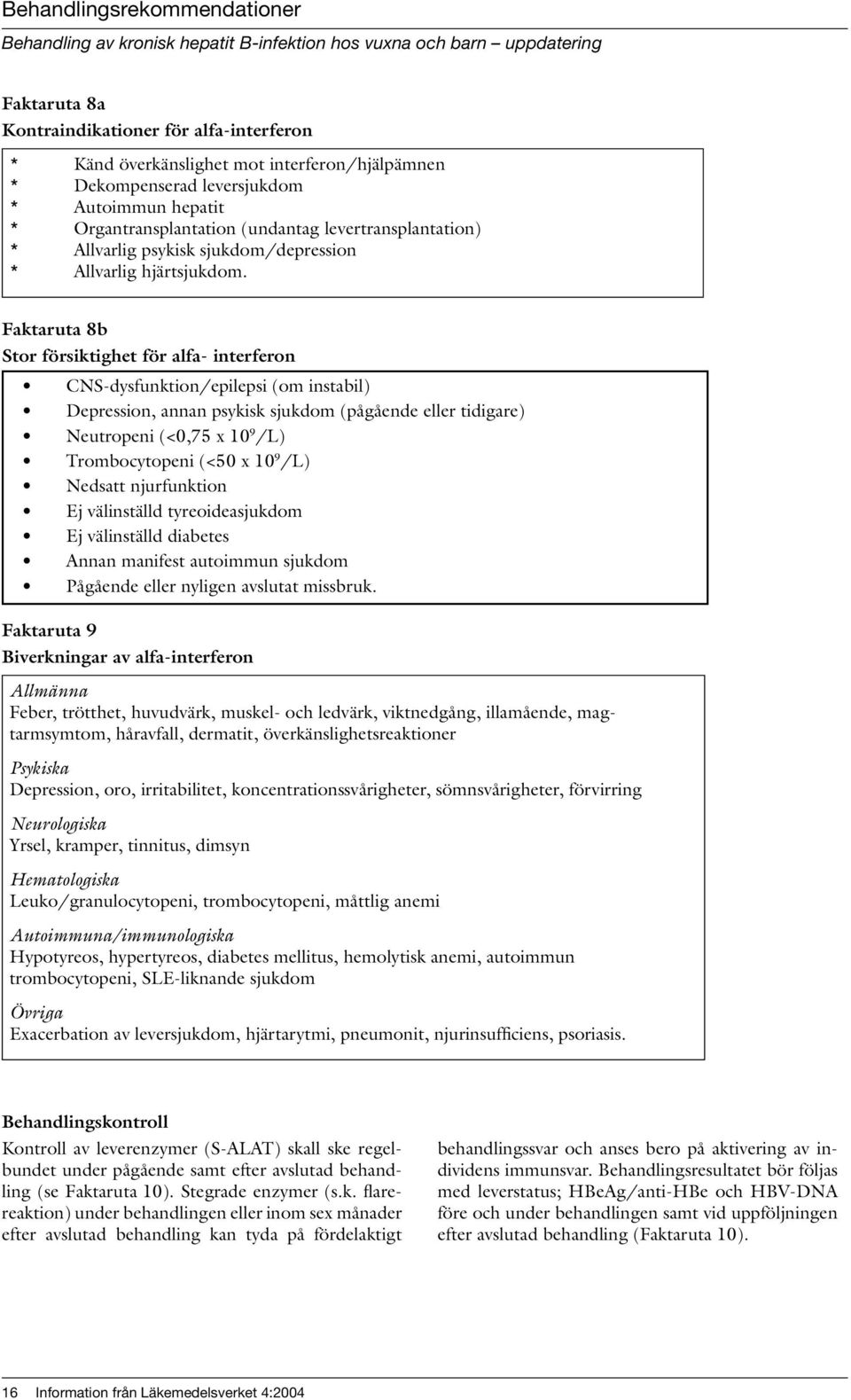 Faktaruta 8b Stor försiktighet för alfa- interferon CNS-dysfunktion/epilepsi (om instabil) Depression, annan psykisk sjukdom (pågående eller tidigare) Neutropeni (<0,75 x 10 9 /L) Trombocytopeni (<50