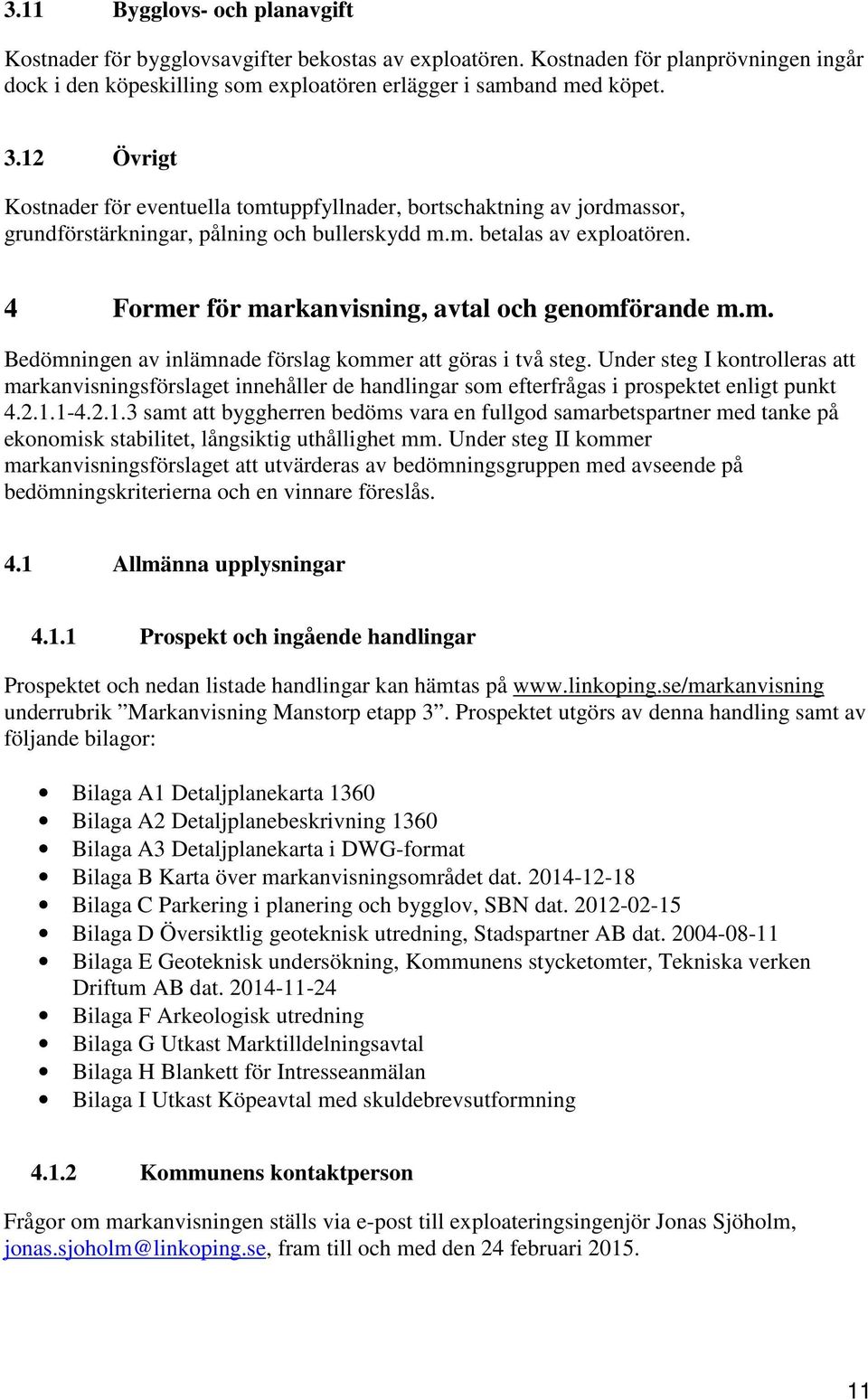 4 Former för markanvisning, avtal och genomförande m.m. Bedömningen av inlämnade förslag kommer att göras i två steg.