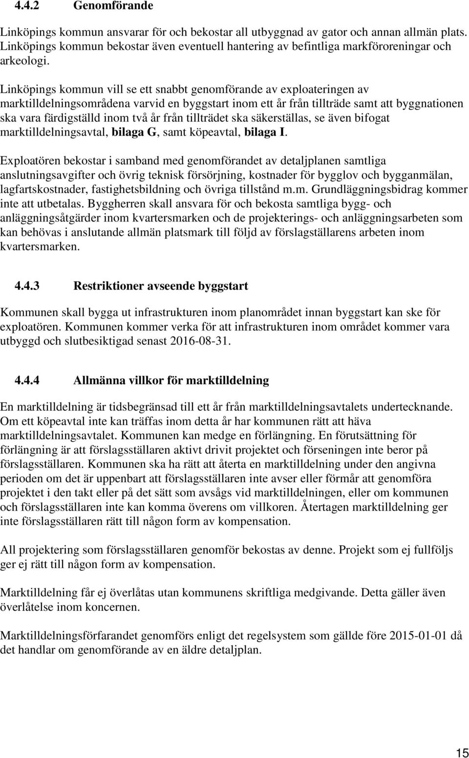 Linköpings kommun vill se ett snabbt genomförande av exploateringen av marktilldelningsområdena varvid en byggstart inom ett år från tillträde samt att byggnationen ska vara färdigställd inom två år