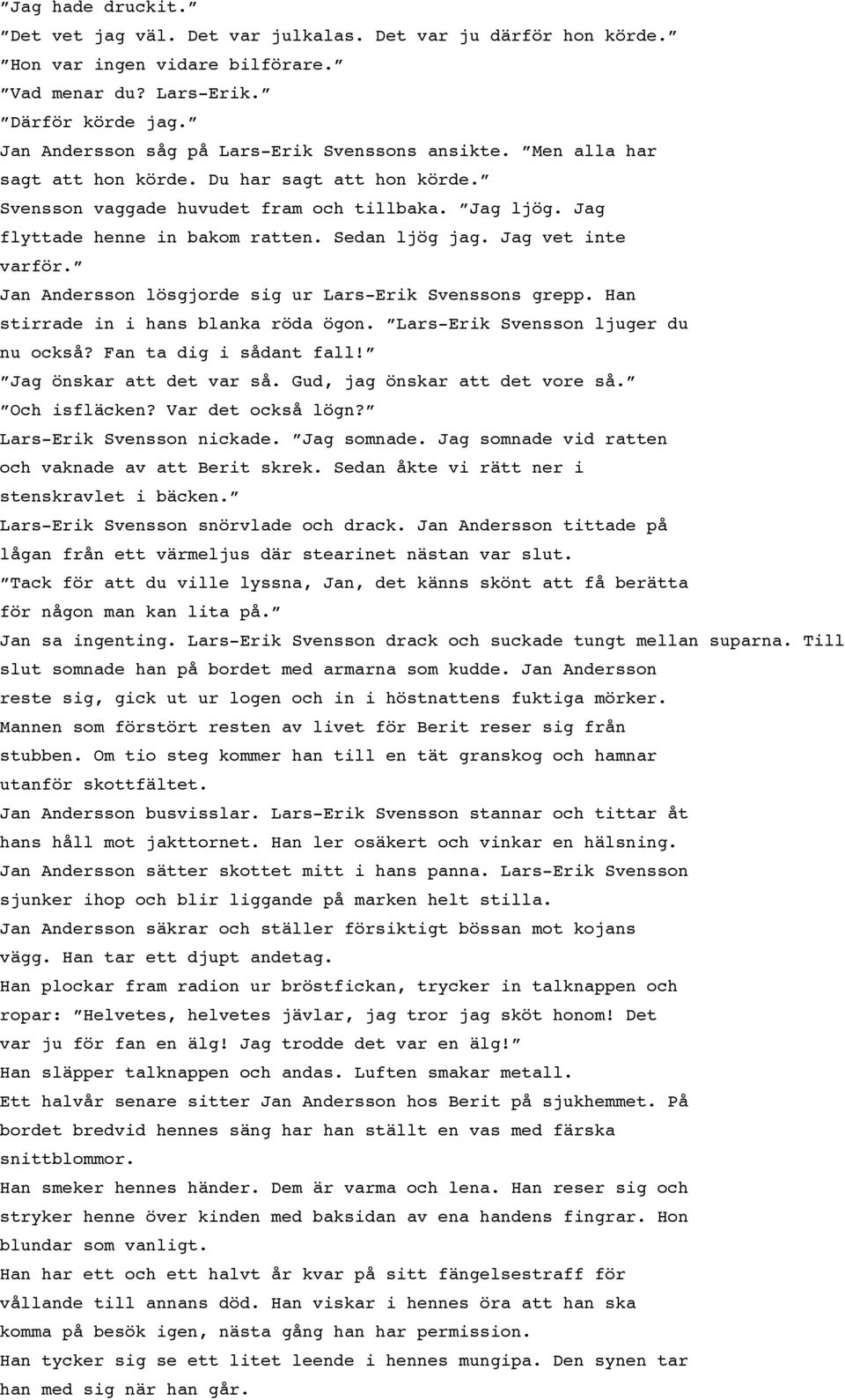 Sedan ljög jag. Jag vet inte varför. Jan Andersson lösgjorde sig ur Lars-Erik Svenssons grepp. Han stirrade in i hans blanka röda ögon. Lars-Erik Svensson ljuger du nu också? Fan ta dig i sådant fall!