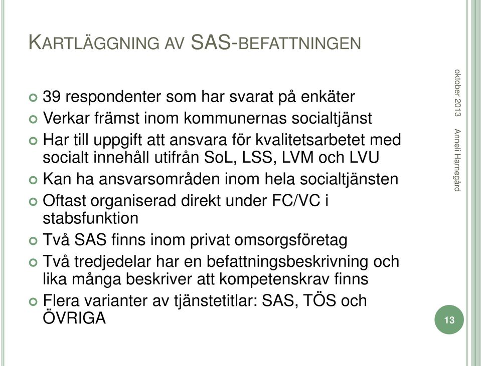 socialtjänsten Oftast organiserad direkt under FC/VC i stabsfunktion Två SAS finns inom privat omsorgsföretag Två tredjedelar