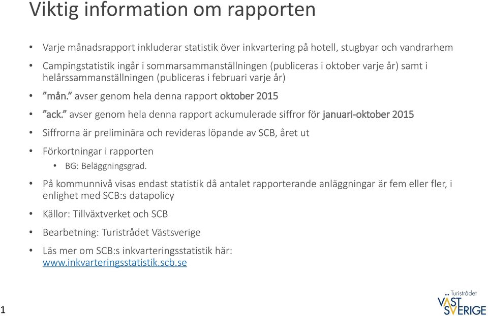 avser genom hela denna rapport ackumulerade siffror för januari-oktober 2015 Siffrorna är preliminära och revideras löpande av SCB, året ut Förkortningar i rapporten BG: Beläggningsgrad.