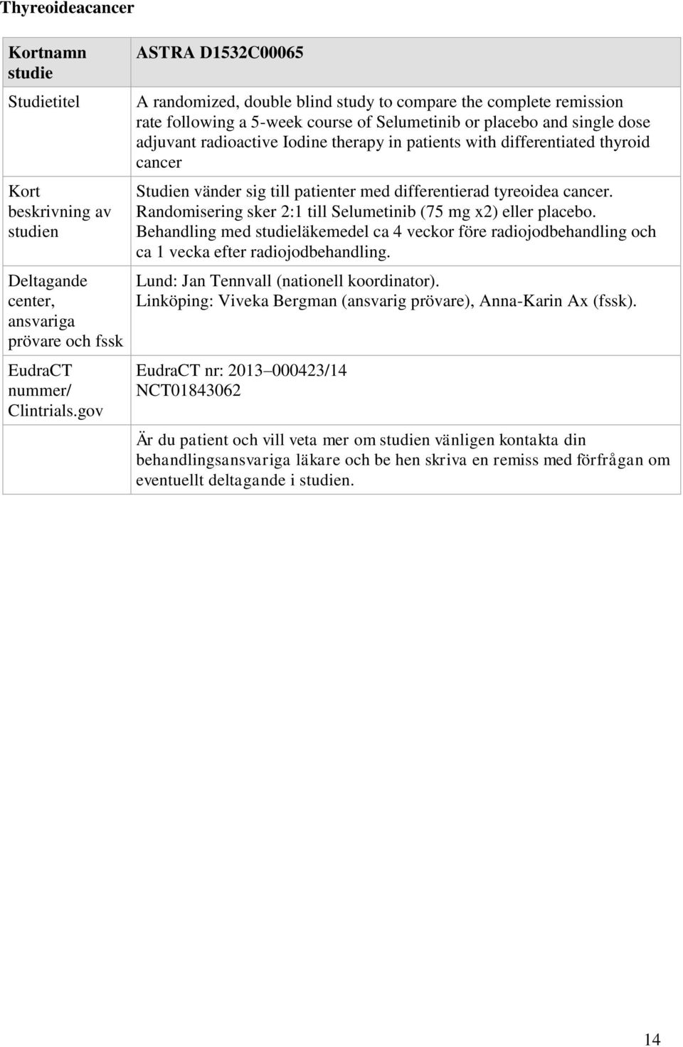 Randomisering sker 2:1 till Selumetinib (75 mg x2) eller placebo. Behandling med läkemedel ca 4 veckor före radiojodbehandling och ca 1 vecka efter radiojodbehandling.