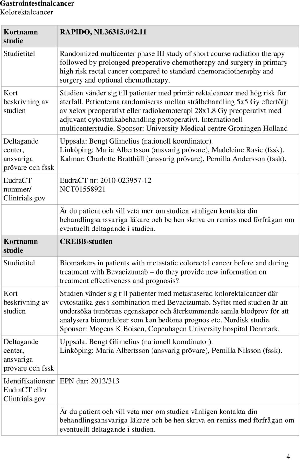 chemoradiotheraphy and surgery and optional chemotherapy. Studien vänder sig till patienter med primär rektalcancer med hög risk för återfall.