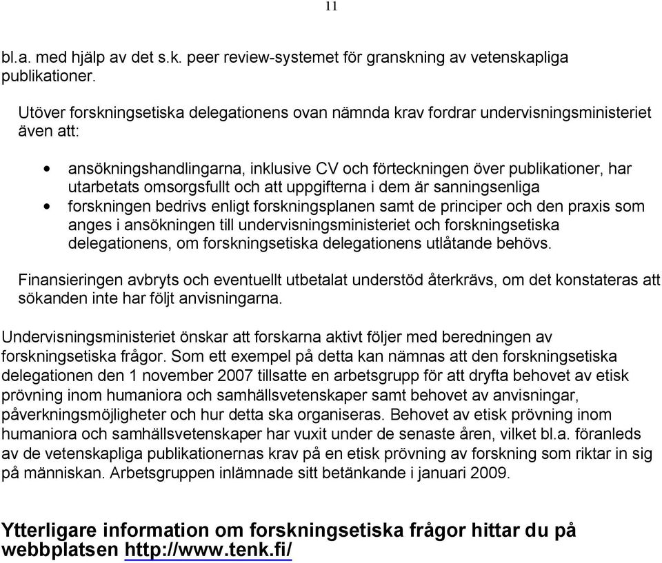 omsorgsfullt och att uppgifterna i dem är sanningsenliga forskningen bedrivs enligt forskningsplanen samt de principer och den praxis som anges i ansökningen till undervisningsministeriet och