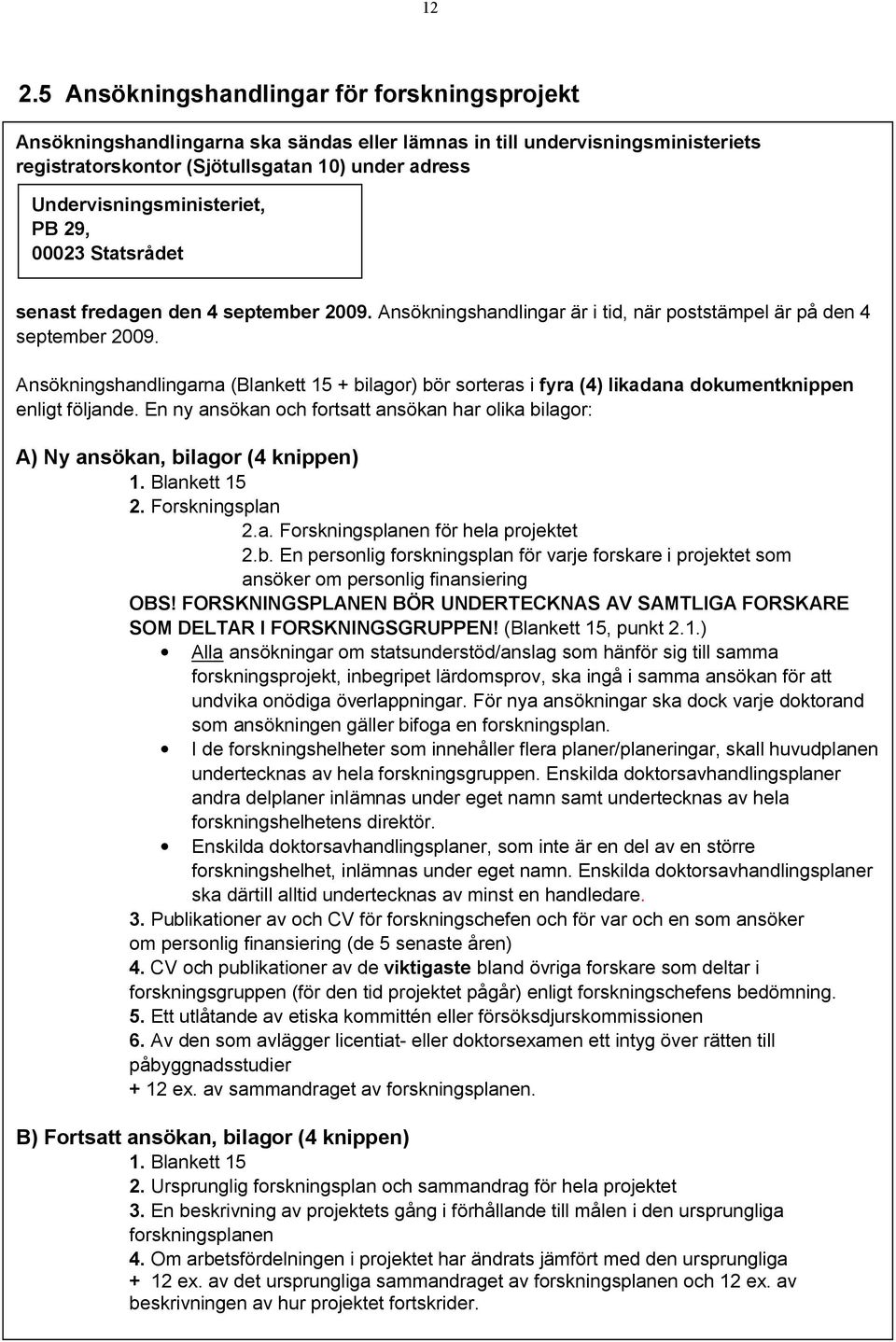 Ansökningshandlingarna (Blankett 15 + bilagor) bör sorteras i fyra (4) likadana dokumentknippen enligt följande.