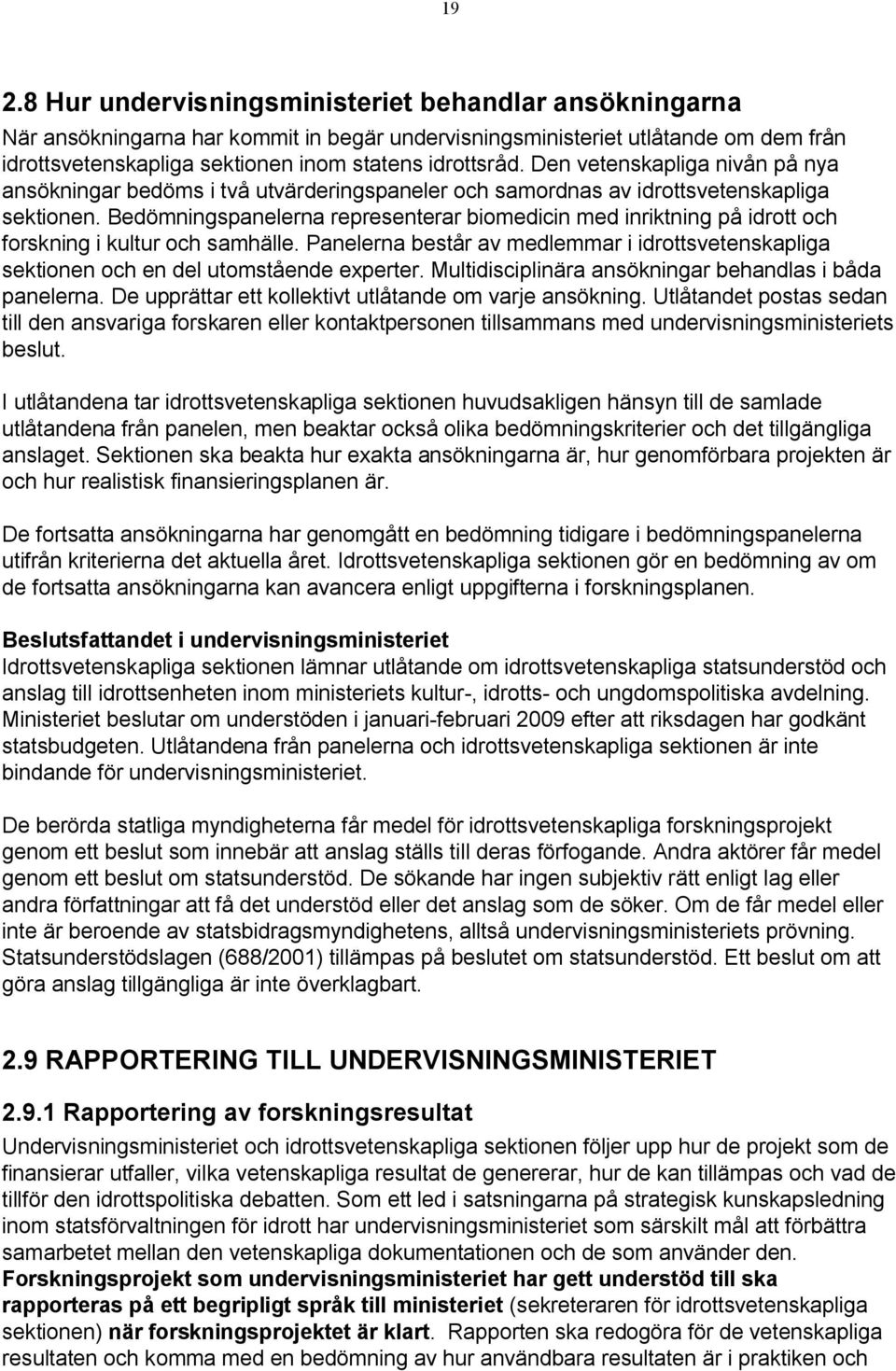 Bedömningspanelerna representerar biomedicin med inriktning på idrott och forskning i kultur och samhälle.