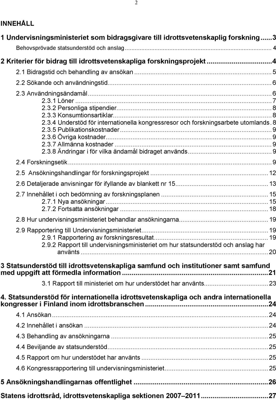 3.2 Personliga stipendier...8 2.3.3 Konsumtionsartiklar...8 2.3.4 Understöd för internationella kongressresor och forskningsarbete utomlands.8 2.3.5 Publikationskostnader...9 2.3.6 Övriga kostnader.