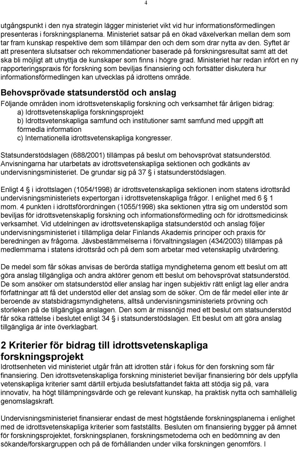 Syftet är att presentera slutsatser och rekommendationer baserade på forskningsresultat samt att det ska bli möjligt att utnyttja de kunskaper som finns i högre grad.