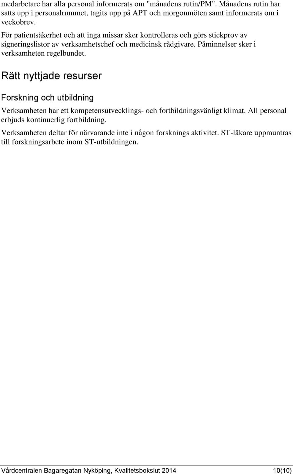 Rätt nyttjade resurser Forskning och utbildning Verksamheten har ett kompetensutvecklings- och fortbildningsvänligt klimat. All personal erbjuds kontinuerlig fortbildning.