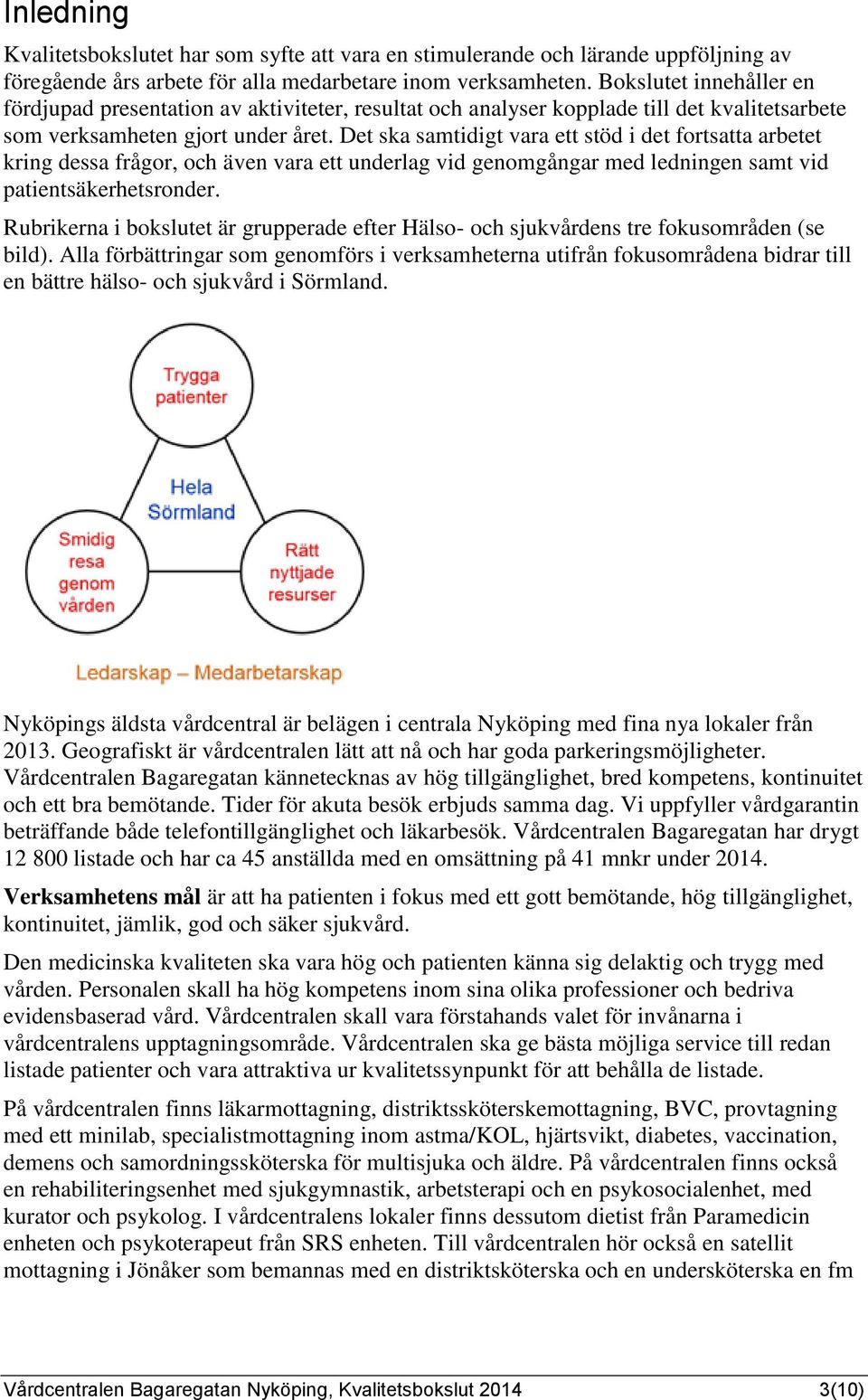 Det ska samtidigt vara ett stöd i det fortsatta arbetet kring dessa frågor, och även vara ett underlag vid genomgångar med ledningen samt vid patientsäkerhetsronder.