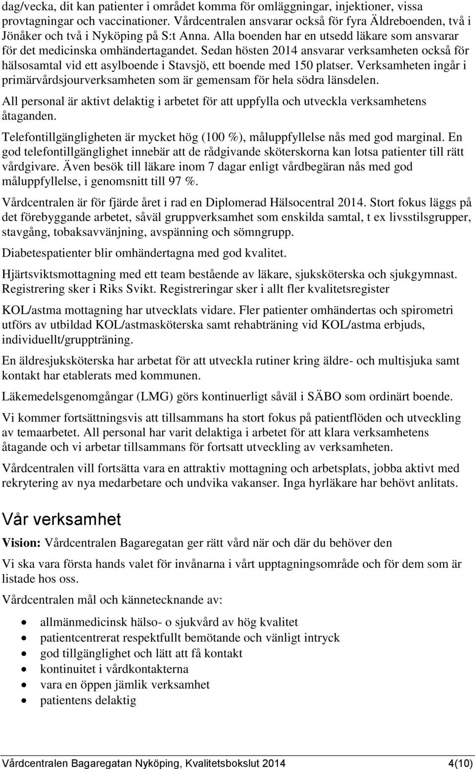 Sedan hösten 2014 ansvarar verksamheten också för hälsosamtal vid ett asylboende i Stavsjö, ett boende med 150 platser.