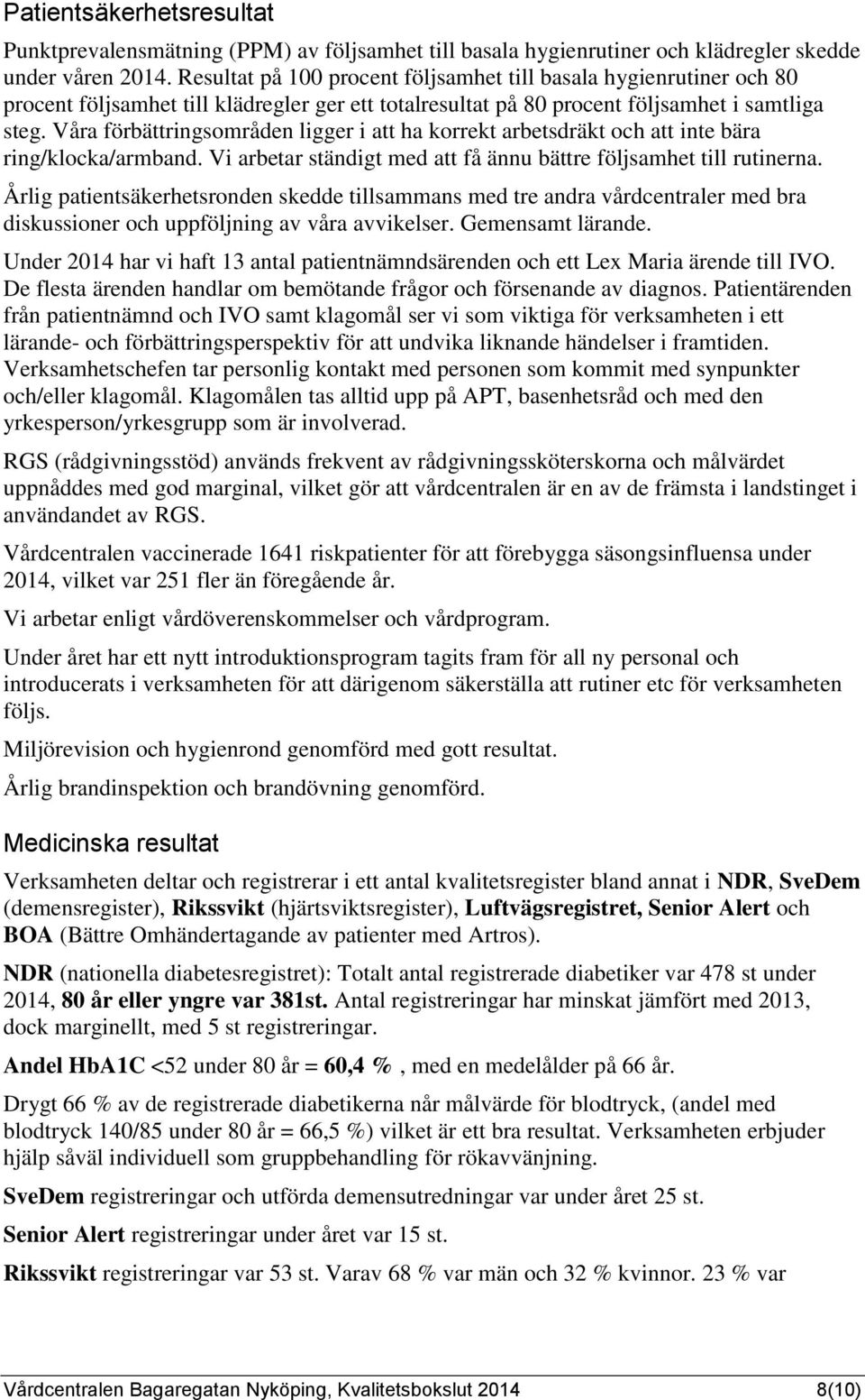 Våra förbättringsområden ligger i att ha korrekt arbetsdräkt och att inte bära ring/klocka/armband. Vi arbetar ständigt med att få ännu bättre följsamhet till rutinerna.